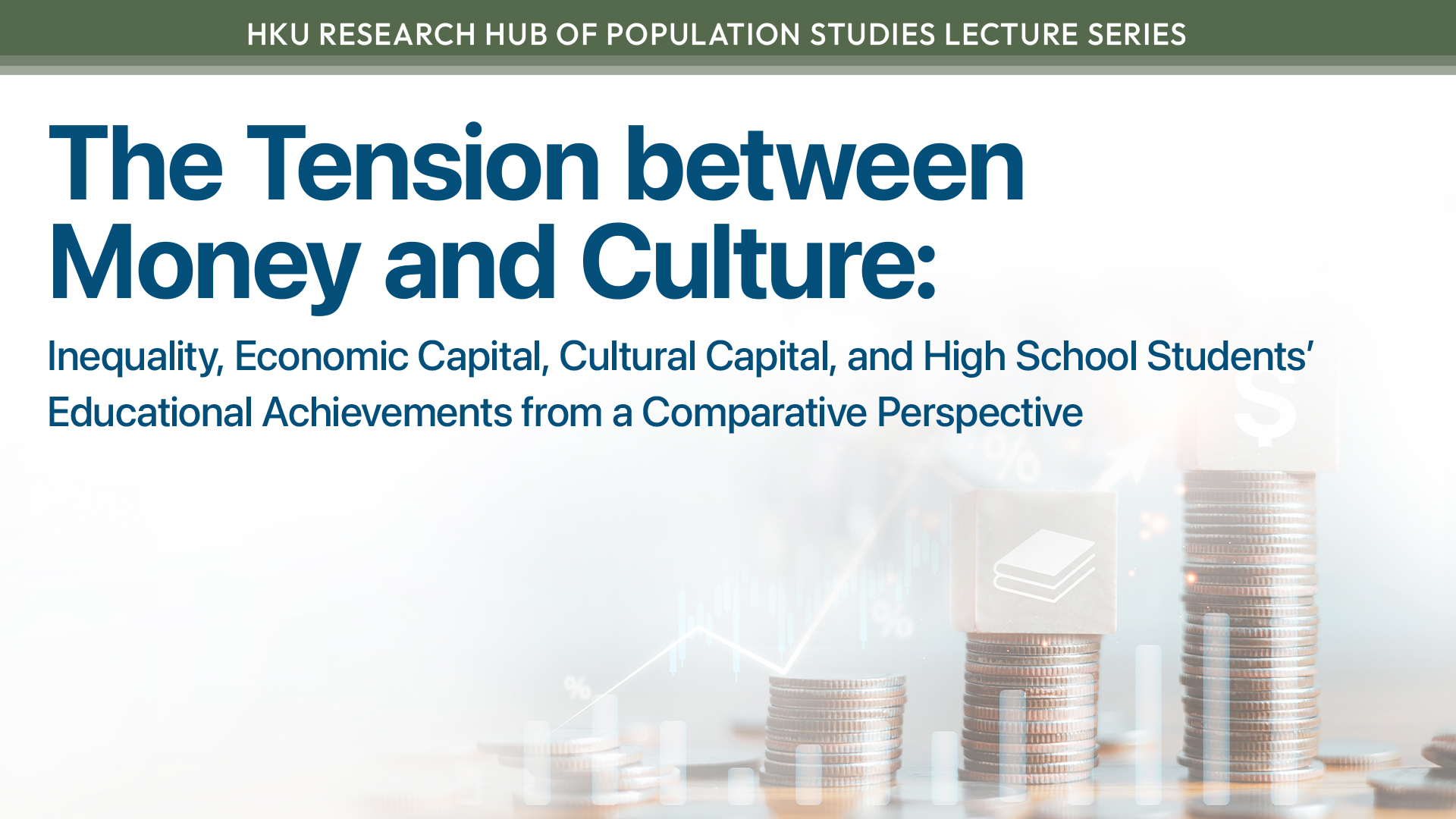 HKU Research Hub of Population Studies Seminar Series: The Tension between Money and Culture: Inequality, Economic Capital, Cultural Capital, and High School Students’ Educational Achievements from a Comparative Perspective