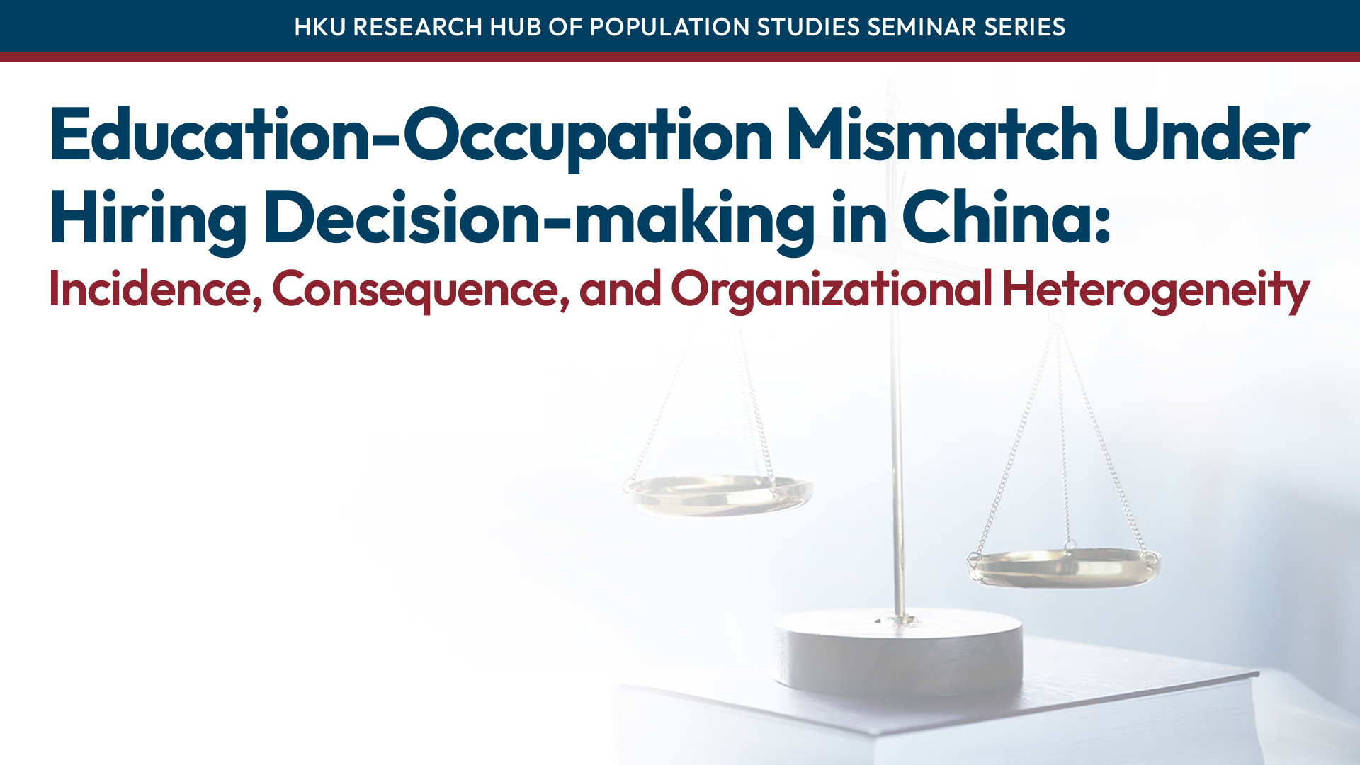 HKU Research Hub of Population Studies Seminar Series: Education-Occupation Mismatch Under Hiring Decision-making in China: Incidence, Consequence, and Organizational Heterogeneity