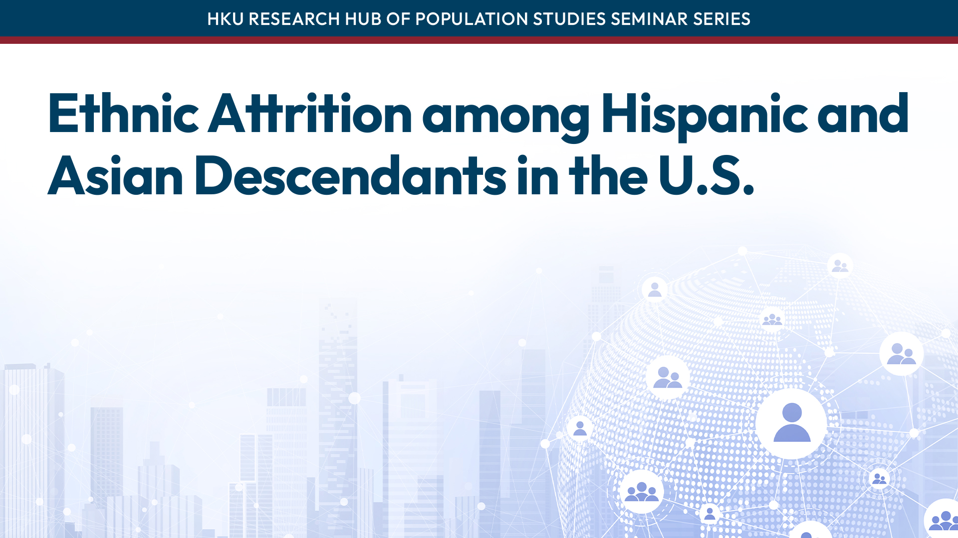 HKU Research Hub of Population Studies Seminar Series: Ethnic Attrition among Hispanic and Asian Descendants in the U.S.