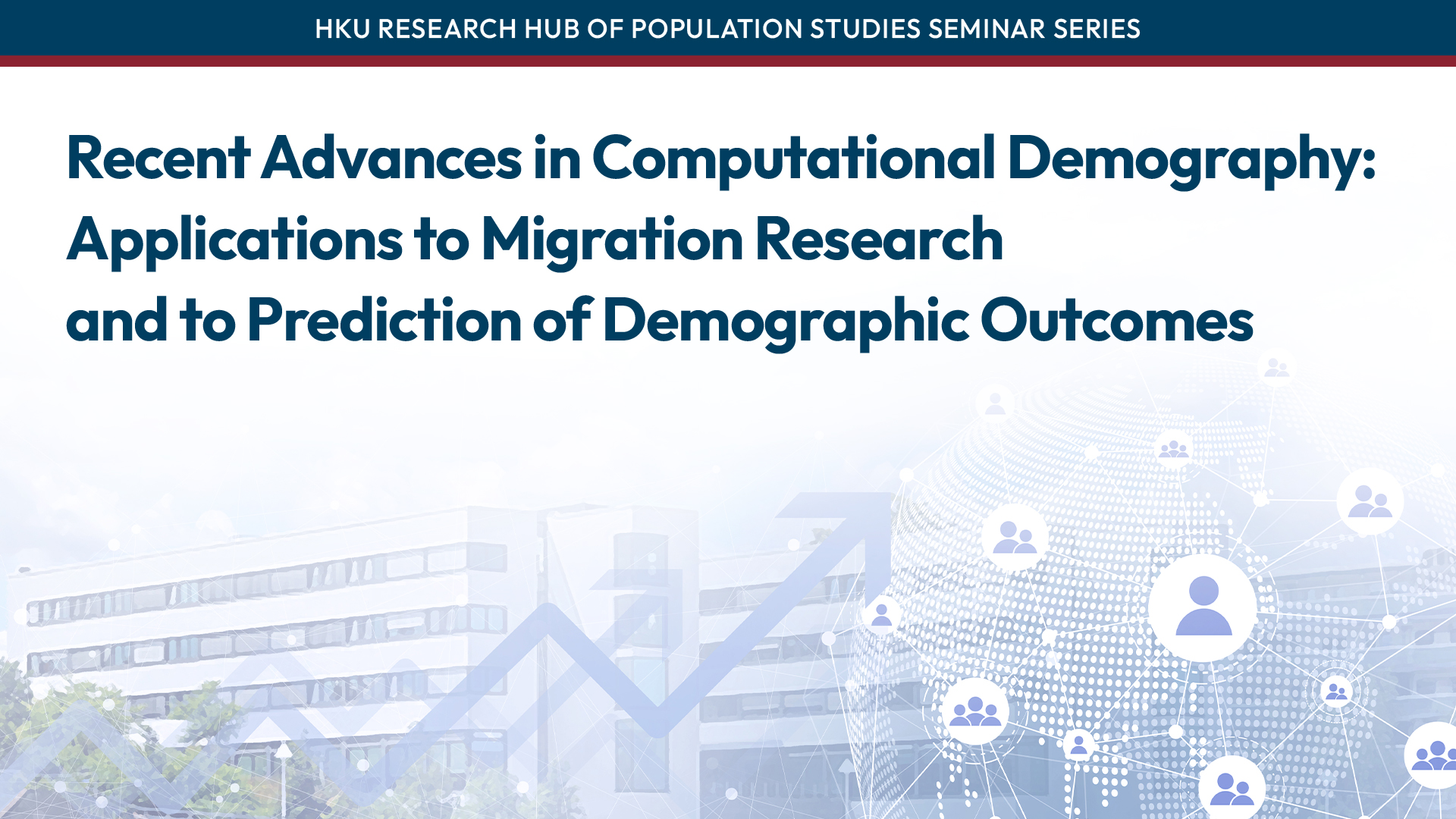 HKU Research Hub of Population Studies Seminar Series: Recent Advances in Computational Demography: Applications to Migration Research and to Prediction of Demographic Outcomes