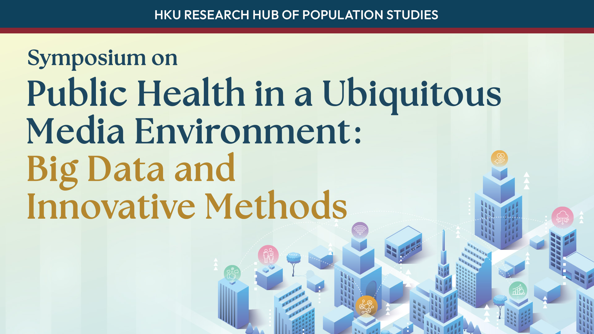HKU Research Hub of Population Studies: Symposium on Public Health in a Ubiquitous Media Environment: Big Data and Innovative Methods