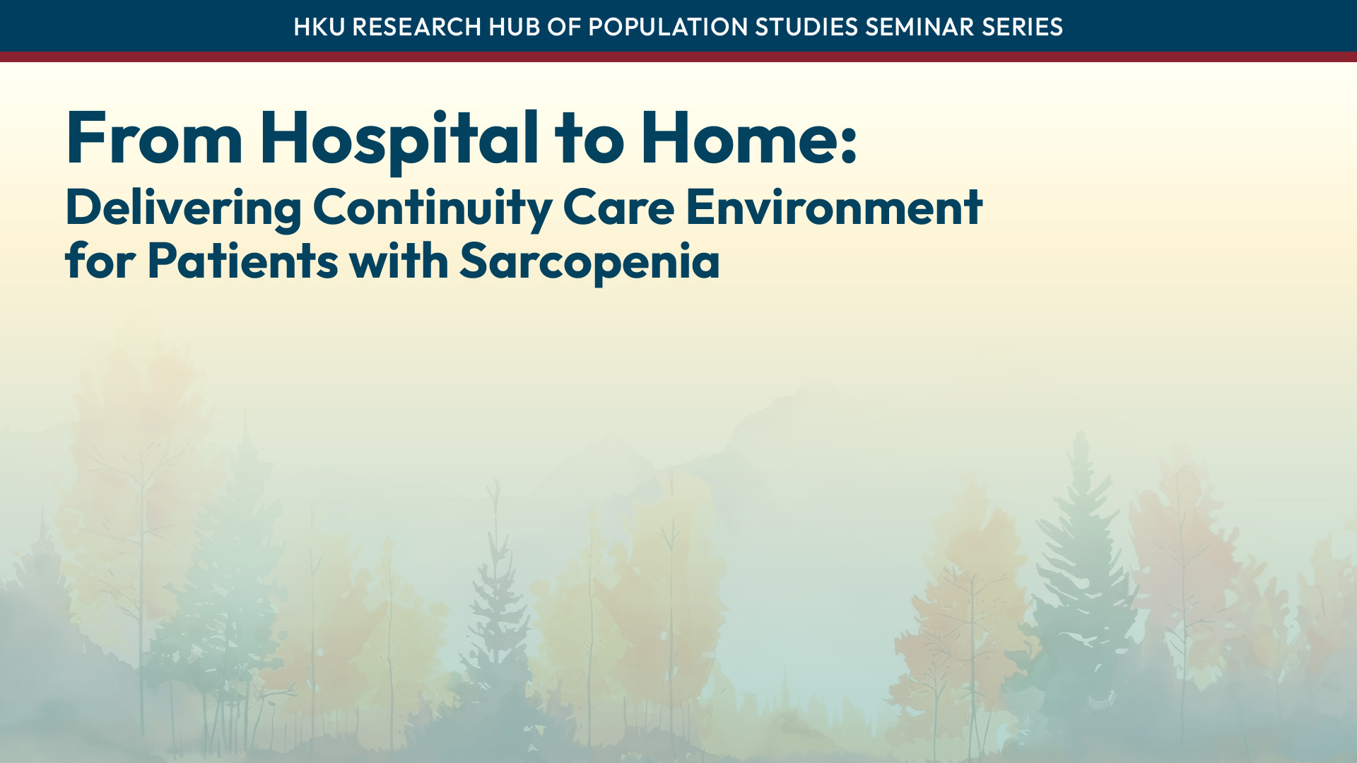 HKU Research Hub of Population Studies Seminar Series: From Hospital to Home: Delivering Continuity Care Environment for Patients with Sarcopenia