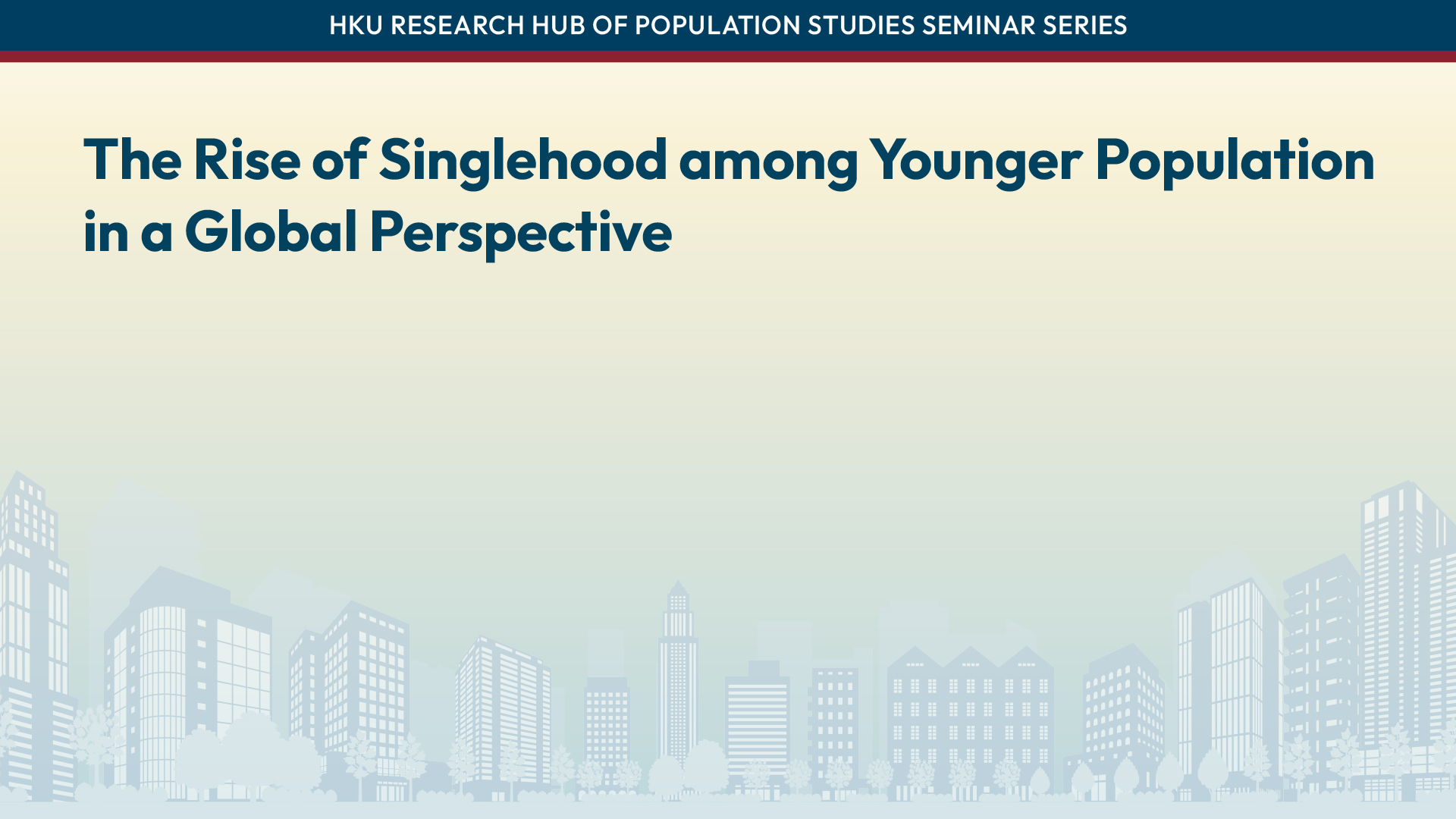 HKU Research Hub of Population Studies Seminar Series: The Rise of Singlehood among Younger Population in a Global Perspective