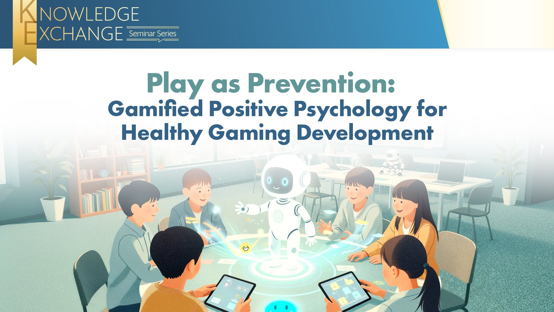 Knowledge Exchange Seminar Series: Play as Prevention – Gamified Positive Psychology for Healthy Gaming Development