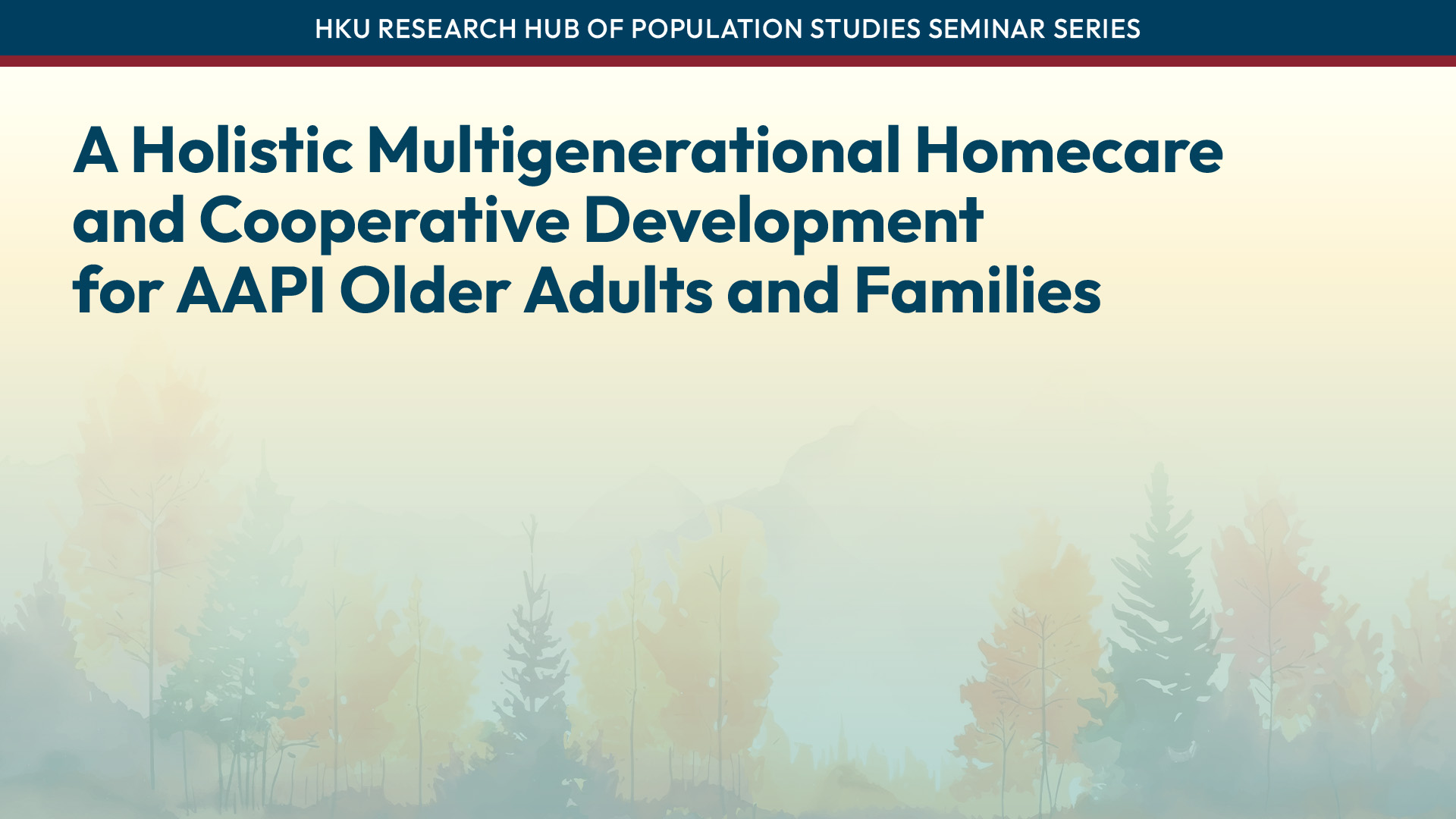 HKU Research Hub of Population Studies Seminar Series: A Holistic Multigenerational Homecare and Cooperative Development for AAPI Older Adults and Families