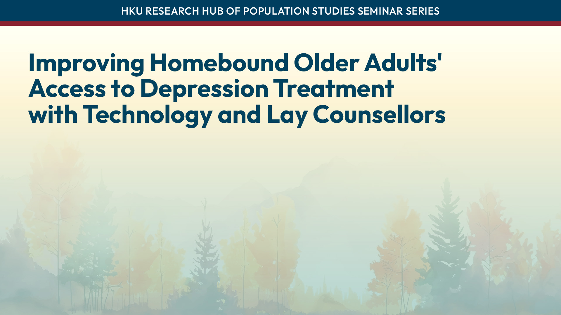 HKU Research Hub of Population Studies Seminar Series: Improving Homebound Older Adults’ Access to  Depression Treatment with Technology and Lay Counsellors