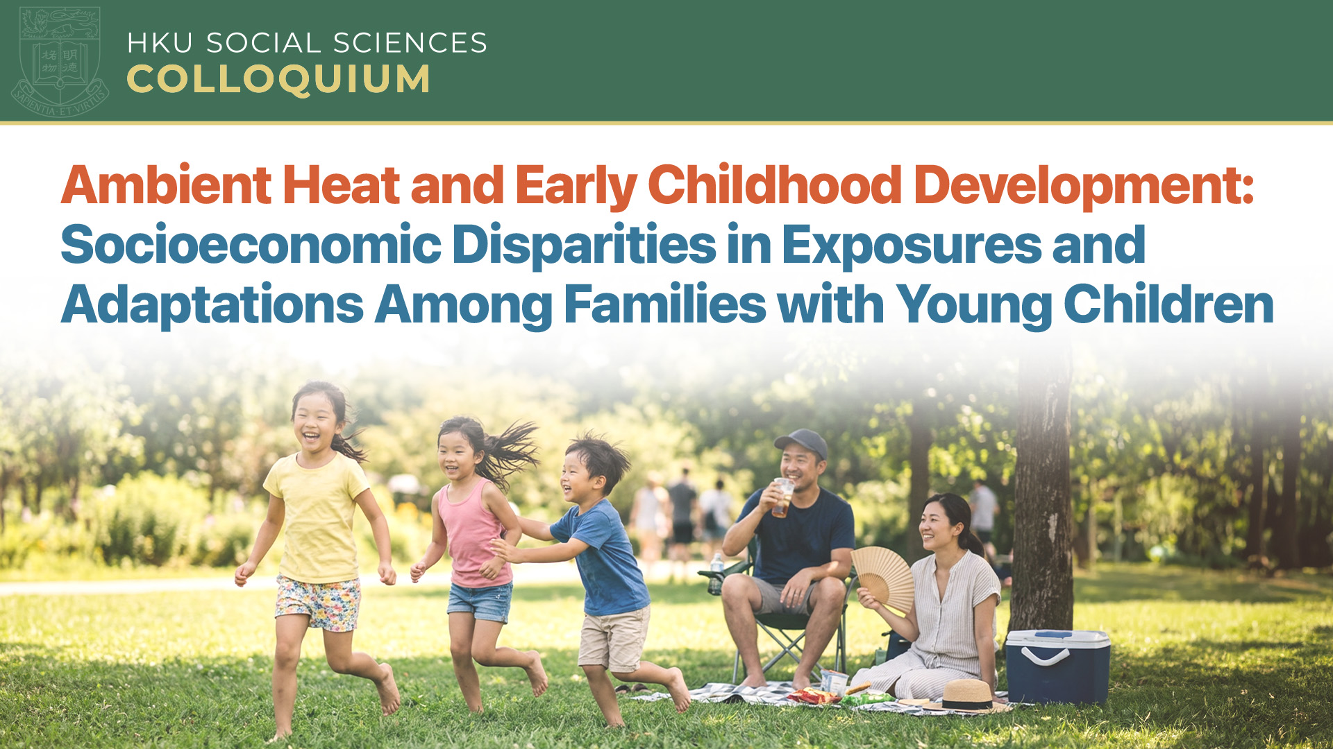 HKU Social Sciences Colloquium: Ambient Heat and Early Childhood Development: Socioeconomic Disparities in Exposures and Adaptations Among Families with Young Children